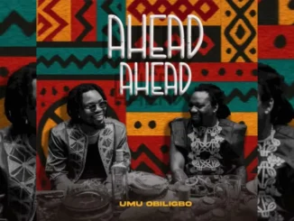 Umu Obiligbo  Ahead Ahead ft. Duncan Mighty Mp3 Download