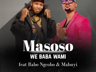 Masoso  We Baba Wami ft. Babo Ngcobo & Mabuyi Mp3 Download