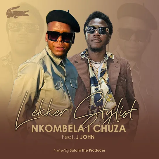 Lekker Stylist  Nkombela I Chuza ft. J JOHN THE BIG BABY & Salani The Producer Mp3 Download