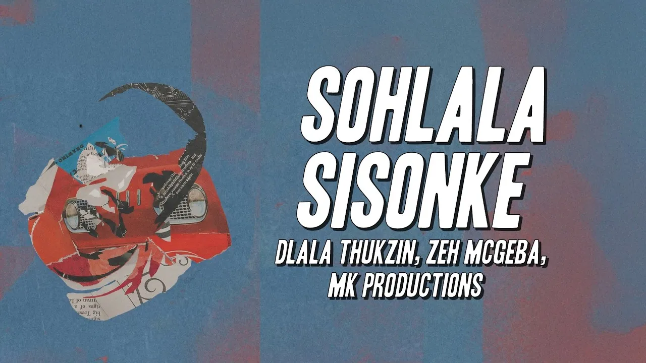 Dlala Thukzin, Zeh McGeba, MK Productions Sohlala Sisonke (Lyrics) Mp3 Download