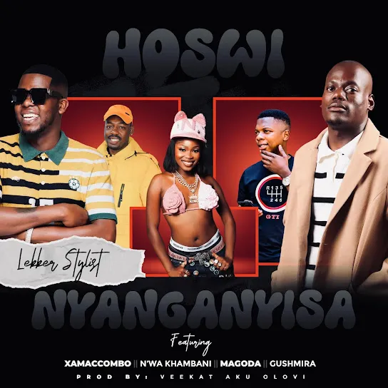 Lekker Stylist  Hoswi Nyanganyisa Ft. XamaCcombo Wa Mhana Vafana, N'wa Khambani, MAGODA & Dj Gushmira Mp3 Download
