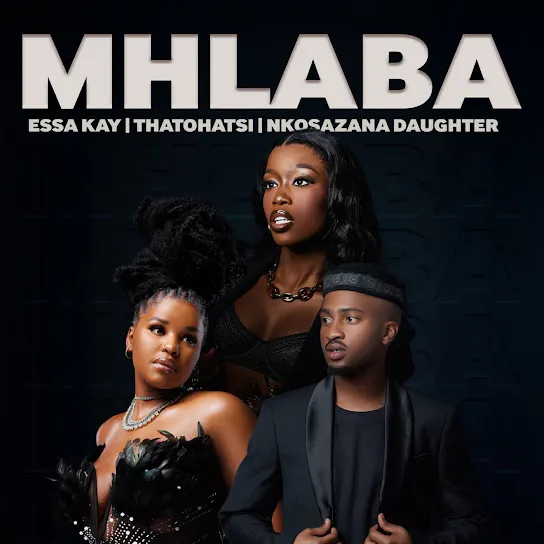 Essa Kay Mhlaba ft. Thatohatsi & Nkosazana Daughter (Prod. Essa Kaylin Ntuli) Mp3 Download